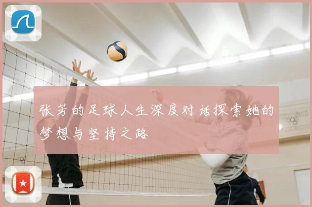 张芳的足球人生深度对话探索她的梦想与坚持之路