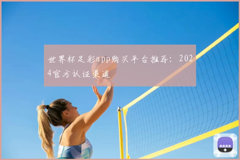 世界杯足彩app购买平台推荐：2024官方认证渠道