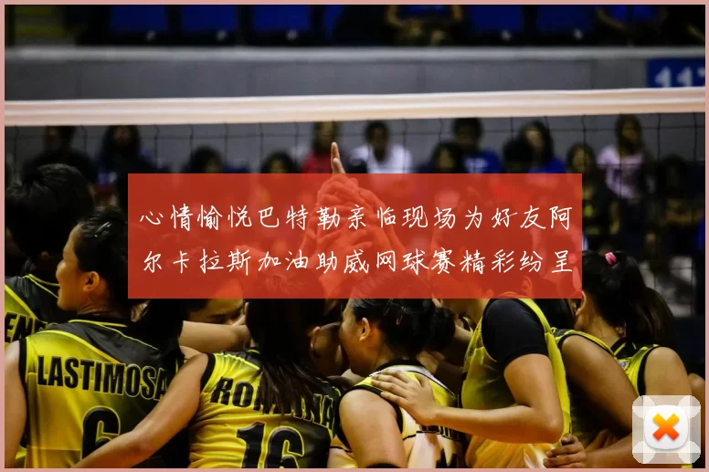 心情愉悦巴特勒亲临现场为好友阿尔卡拉斯加油助威网球赛精彩纷呈