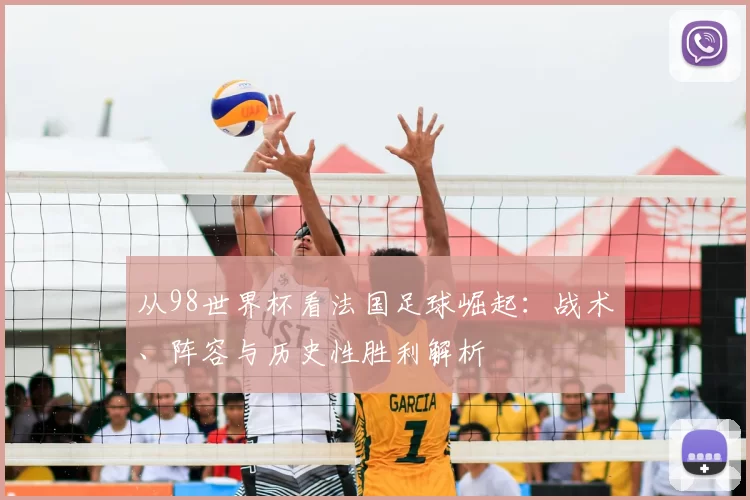 从98世界杯看法国足球崛起:战术、阵容与历史性胜利解析