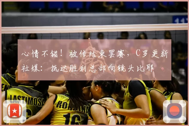 心情不错!被传结束罢赛,C罗更新社媒:抵达胜利总部向镜头比耶