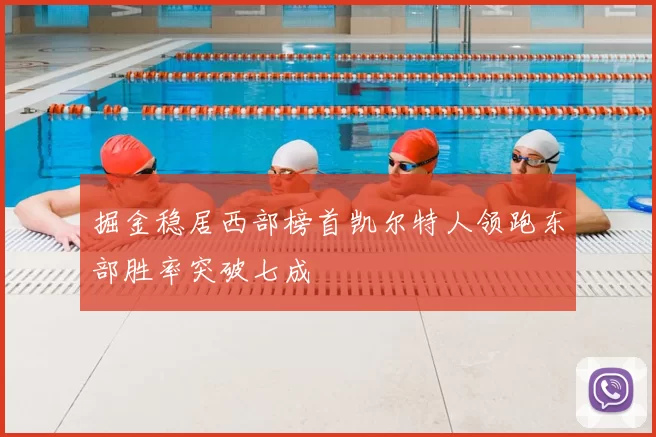 掘金稳居西部榜首凯尔特人领跑东部胜率突破七成