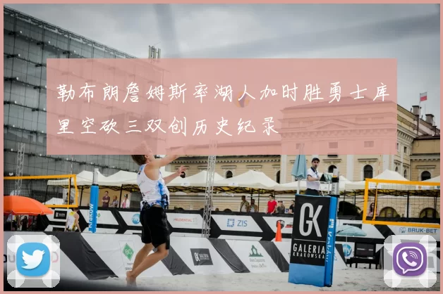 勒布朗詹姆斯率湖人加时胜勇士库里空砍三双创历史纪录