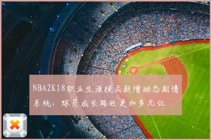 NBA2K18职业生涯模式新增动态剧情系统，球员成长路径更加多元化