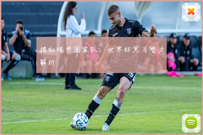 揭秘瑞典国家队：世界杯黑马潜力解析