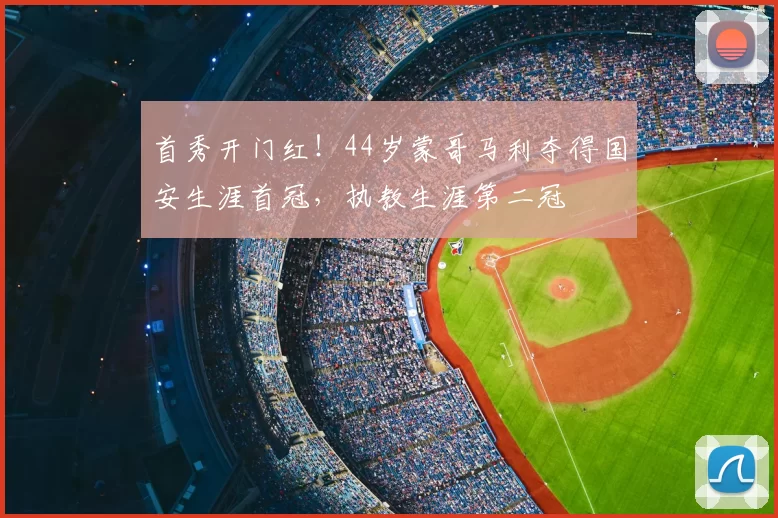 首秀开门红！44岁蒙哥马利夺得国安生涯首冠，执教生涯第二冠