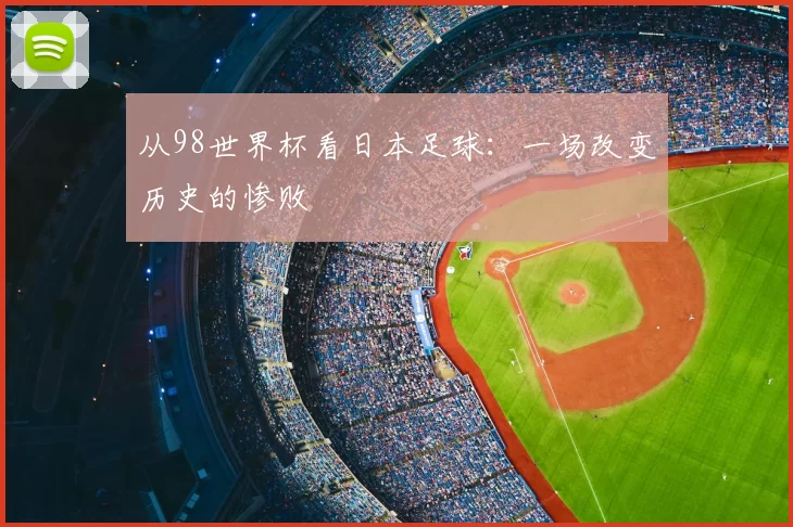 从98世界杯看日本足球：一场改变历史的惨败